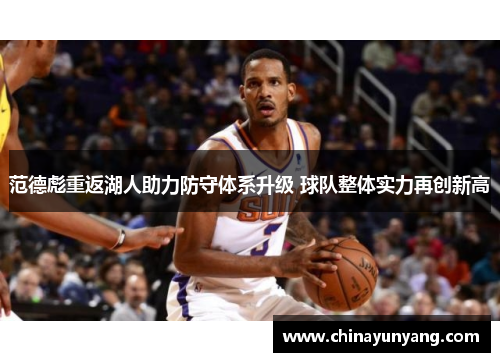 范德彪重返湖人助力防守体系升级 球队整体实力再创新高 范德彪重返湖人助力防守体系升级 球队整体实力再创新高