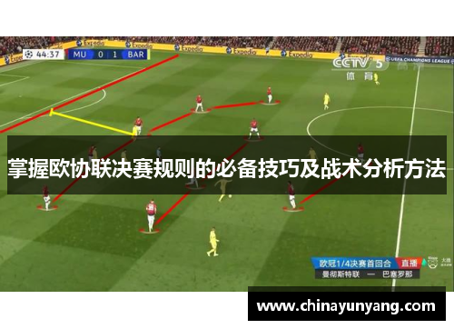 掌握欧协联决赛规则的必备技巧及战术分析方法