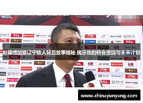 赵健博加盟辽宁铁人背后故事揭秘 揭示他的转会原因与未来计划