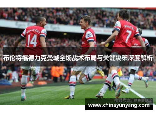 布伦特福德力克曼城全场战术布局与关键决策深度解析 布伦特福德力克曼城全场战术布局与关键决策深度解析