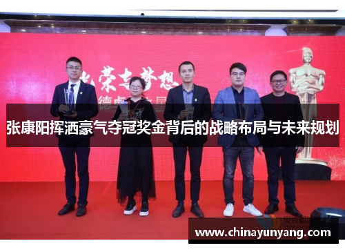 张康阳挥洒豪气夺冠奖金背后的战略布局与未来规划