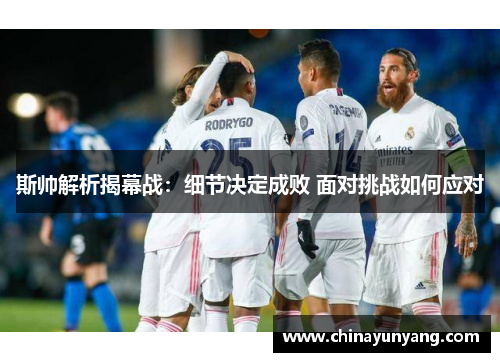 斯帅解析揭幕战：细节决定成败 面对挑战如何应对